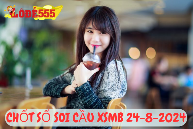  Soi Cầu XSMB 24-8-2024 | Dự Đoán Kết Quả Xổ Số Miền Bắc